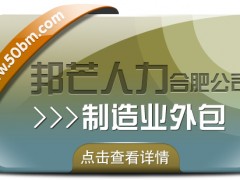 合肥制造業外包選邦芒 一站式降本增效破用工難題